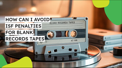 How Can I Avoid ISF Penalties For Blank Records And Tapes
