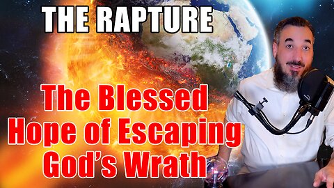 The Rapture - The Blessed Hope of Escaping God’s Wrath