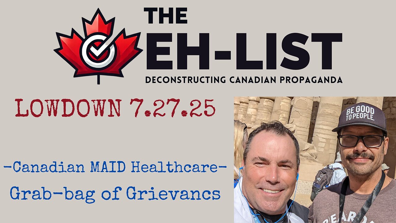 Eh List Lowdown 7.27.25 Grab-bag of Grievances, Canadian MAID Healthcare