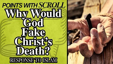 SCROLL - Why Would God Fake Christ's Death?