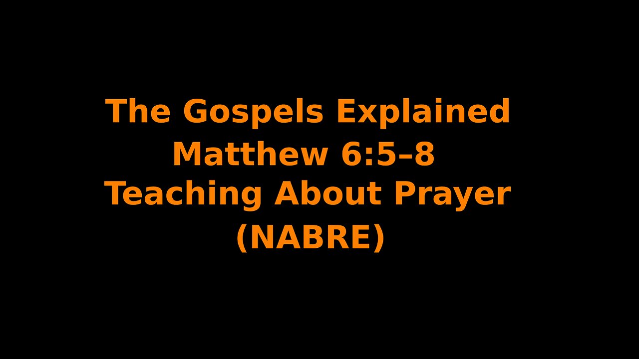The Gospels Explained - Matthew 6:5–8 - Teaching About Prayer - (NABRE)