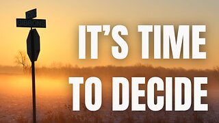 It's Time To Decide