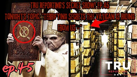 SECRET SHOW! ep.45 Tonight's Topic: "Terrifying Secrets The Vatican Is Hiding From Us -"