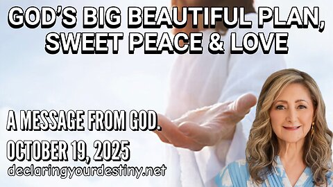 GOD'S BIG BEAUTIFUL PLAN, SWEET PEACE & LOVE - A MESSAGE FROM GOD - 10/19/25