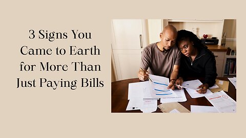 3 Signs you came to earth for more than just paying bills