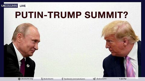 Putin–Trump Summit – Will It or Won’t It? | UK Column News