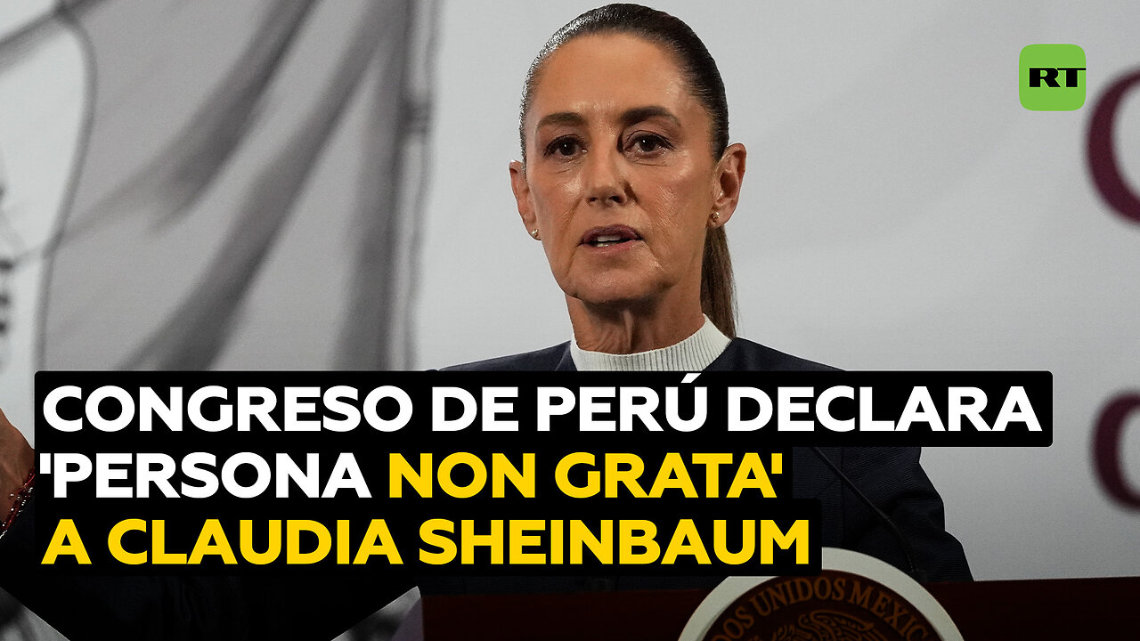 Congreso de Perú declara persona non grata a Sheinbaum