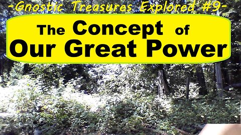 The Concept of Our Great Power -(Gnostic Treasures Explored Series #9)-