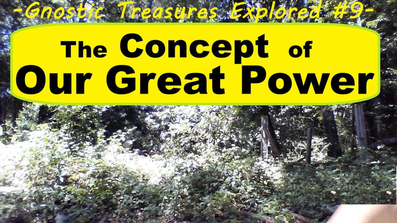 The Concept of Our Great Power -(Gnostic Treasures Explored Series #9)-