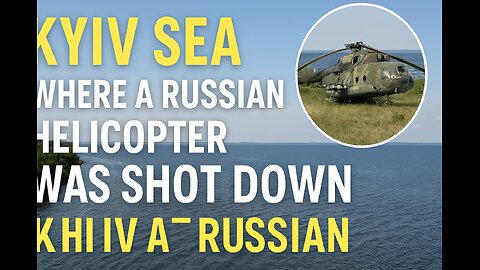 Kyiv Sea – Where a Russian Helicopter Was Shot Down