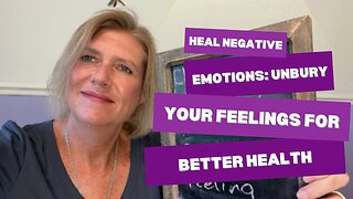 Heal Negative Emotions: Unbury Feelings For Better Health