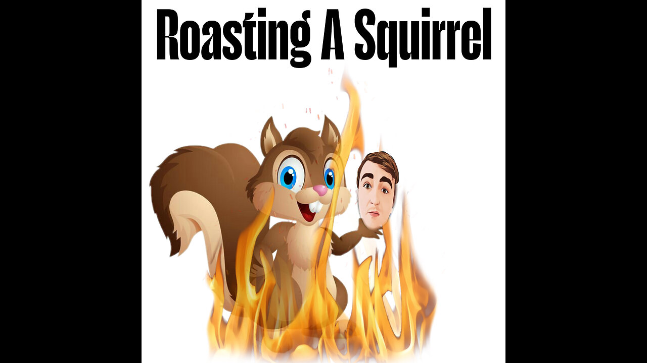 Roasting a Squirrel to a Crisp