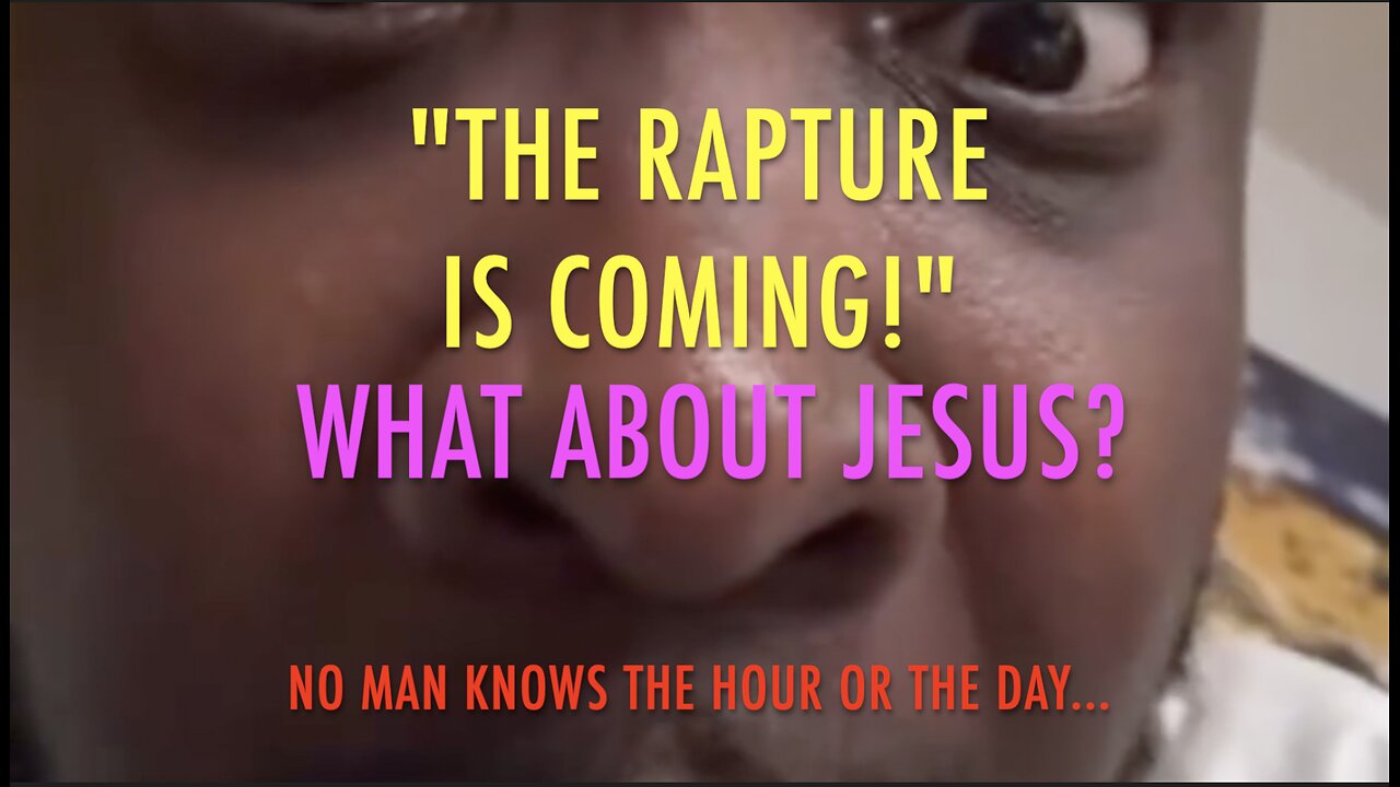 THE RAPTURE IS COMING! - WHAT ABOUT JESUS?