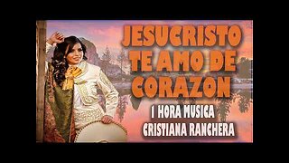 Rancheras Cristianas - 1 Hora Jesucristo Te Amo de Corazón Éxitos Mix - Adoración Musica Cristiana.