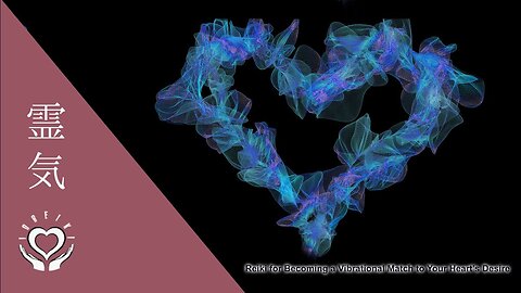 Reiki for Becoming a Vibrational Match to Your Heart's Desire