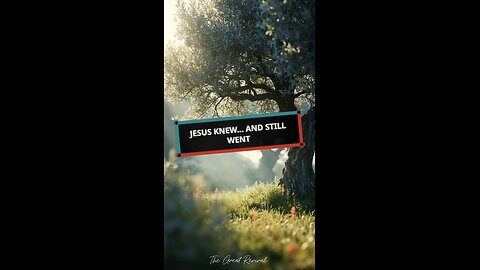 Jesus Knew...and Still Went