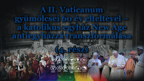 A II. Vaticanum gyümölcsei 60 év elteltével – a katolikus egyház New Age antiegyházzá transzformálása /4. rész/