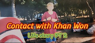 Contact with Khan Won : life story PT 2