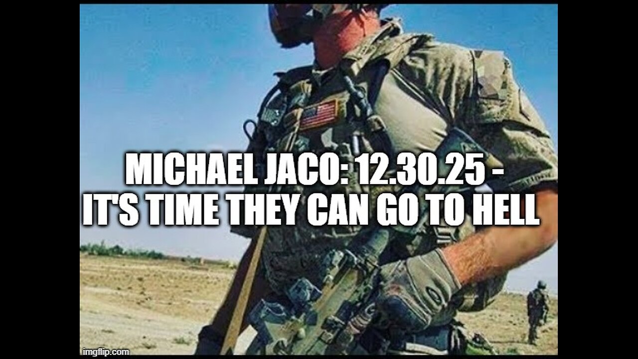 Michael Jaco: 12.30.25 - It's Time They Can Go to Hell