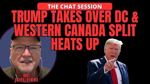 TRUMP TAKES OVER DC & WESTERN CANADA SPLIT HEATS UP | THE CHAT SESSION