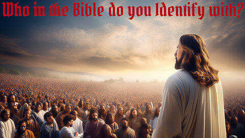 Who in the Bible do you identify with?