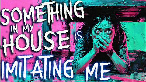 Something Terrifying is Happening Inside My House 
