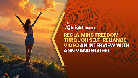 BrightLearn - Reclaiming Freedom Through Self-Reliance, an interview with Ann Vandersteel