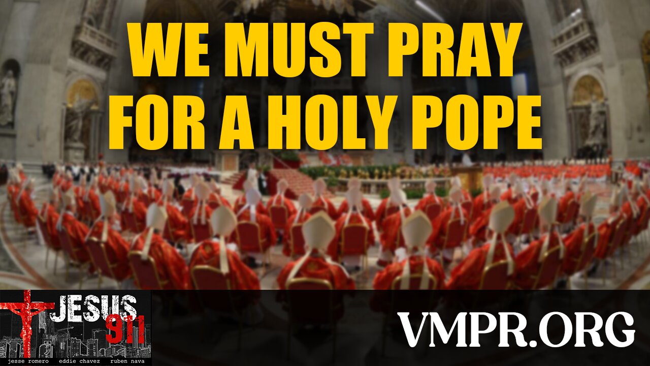 25 Apr 25, Jesus 911: We Must Pray for a Holy Pope