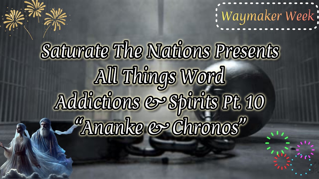 All Things Word- Addictions & Spirits Pt 10. "Ananke & Chronos"