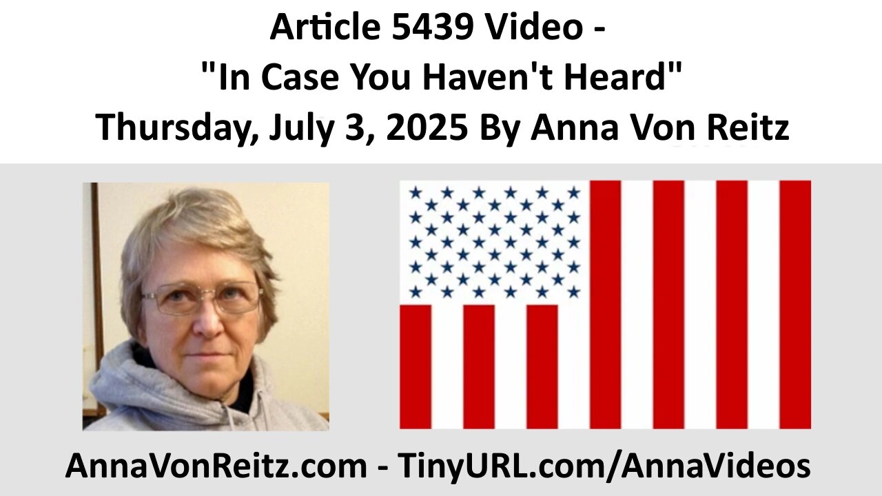 Article 5439 Video - In Case You Havent Heard - Thursday, July 3, 2025 By Anna Von Reitz