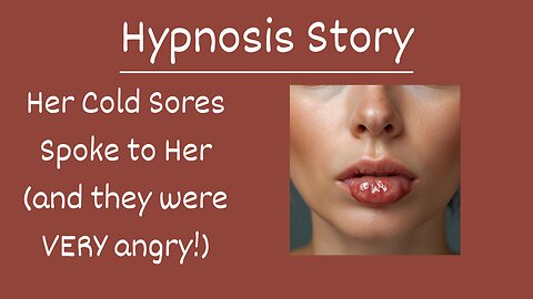 Hypnosis Story: Her cold sores spoke to her (and they were very angry!)