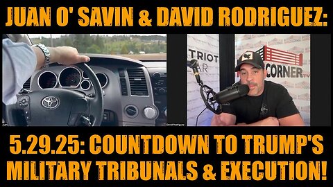 Juan O' Savin & David Rodriguez: 5.29.25: Countdown to Trump's Military Tribunals & Execution!