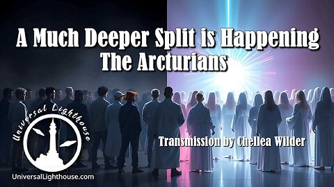 A Much Deeper Split is Happening~ The Arcturians ~ Chellea Wilder