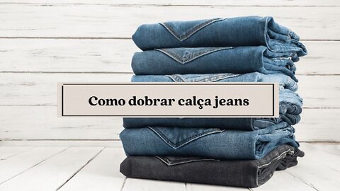 Como Dobrar Calça Jeans!