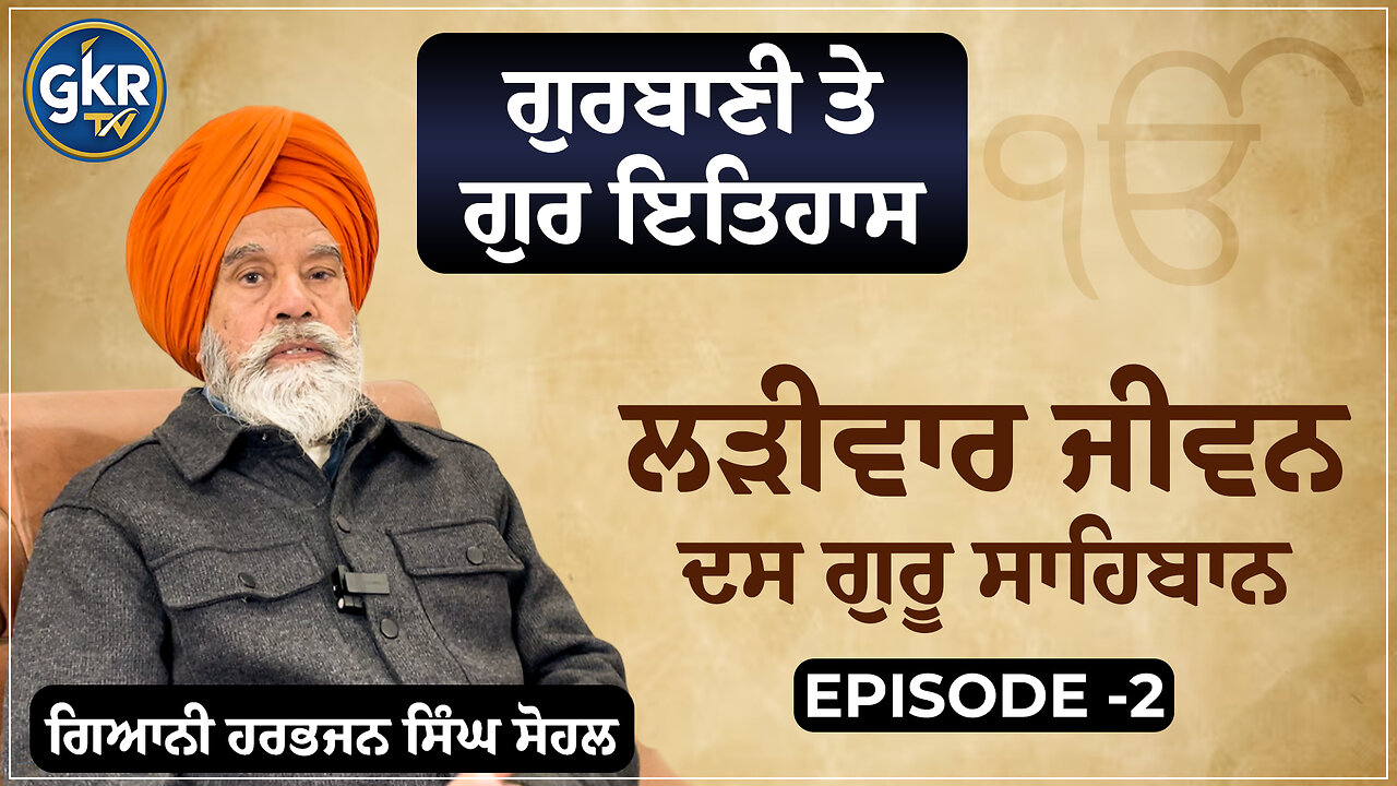 ਲੜੀਵਾਰ ਜੀਵਨ ਦਸ ਗੁਰੂ ਸਾਹਿਬਾਨ | ਗੁਰਬਾਣੀ ਤੇ ਗੁਰ ਇਤਿਹਾਸ | ਗਿਆਨੀ ਹਰਭਜਨ ਸਿੰਘ ਸੋਹਲ | Episode 2