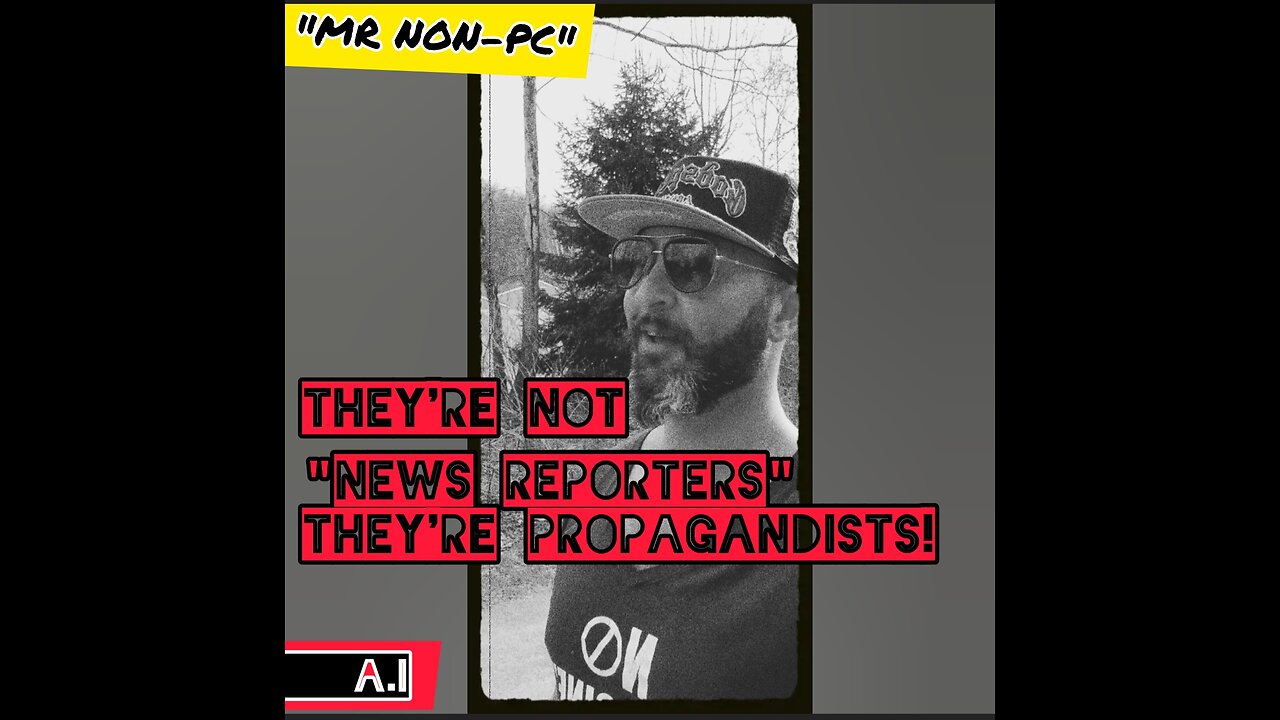 MR. NON-PC: They're Not "News Reporters" They're PROPAGANDISTS!