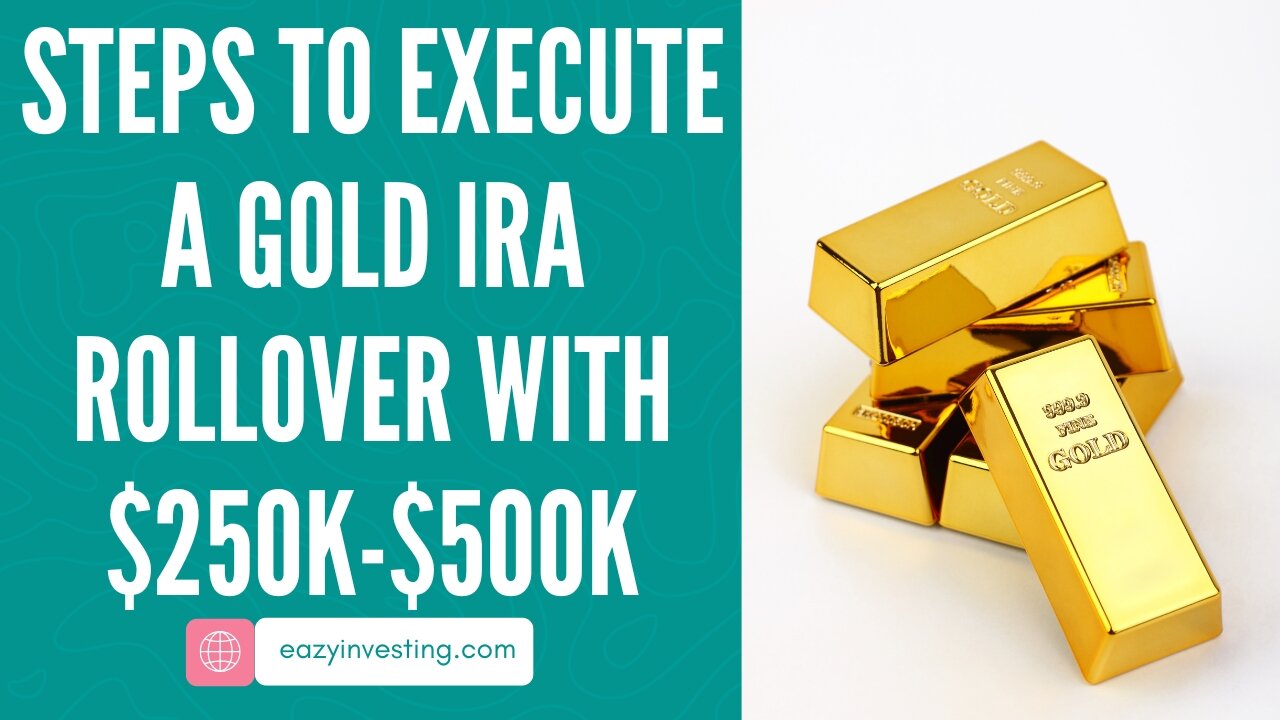 Steps to Execute a Gold IRA Rollover with $250k-$500k Investment