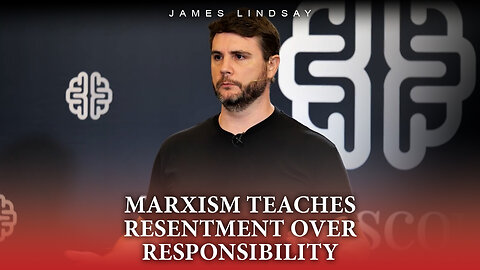 Marxism Teaches Resentment Over Responsibility | James Lindsay