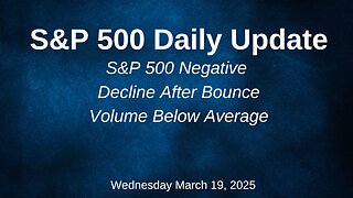 S&P 500 Daily Update for Wednesday March 19, 2025