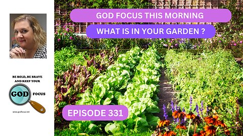 GOD FOCUS THIS MORNING EPISODE 331 WHAT IS IN YOUR GARDEN?