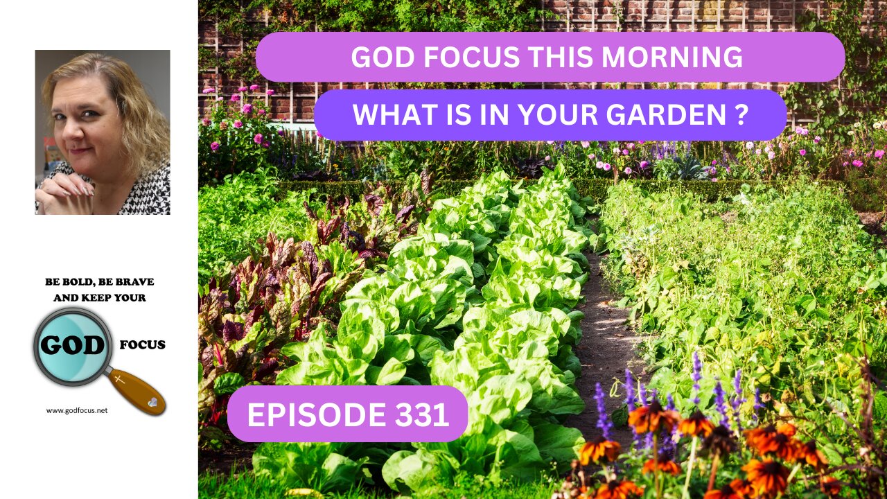 GOD FOCUS THIS MORNING EPISODE 331 WHAT IS IN YOUR GARDEN?