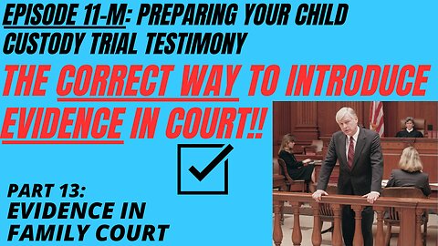 Ep 11M: How To Introduce Evidence in Family Court - Lay Foundation & Authenticate Evidence