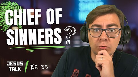 Ep. 35 - What Paul REALLY Meant by “Chief of Sinners” | Jesus Talk Podcast