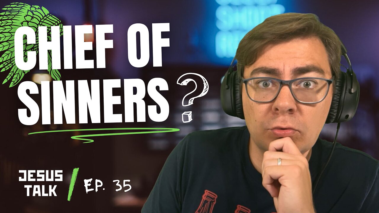Ep. 35 - What Paul REALLY Meant by “Chief of Sinners” | Jesus Talk Podcast
