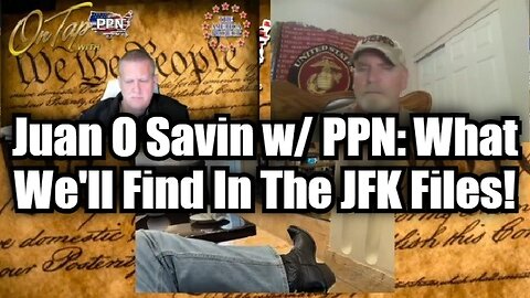 Juan O' Savin w/ PPN: What We'll Find In The JFK Files [Everybody Was In On It]