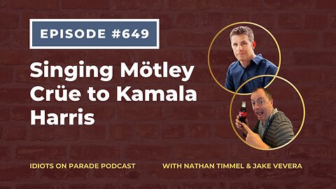 Idiots on Parade Episode 649: Singing Mötley Crüe to Kamala Harris