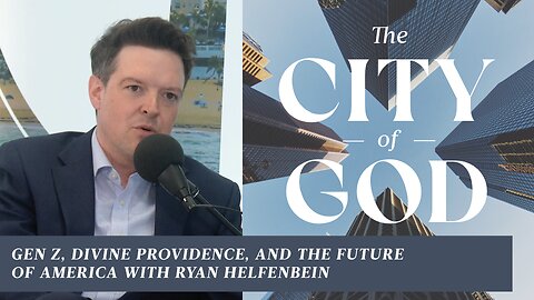 Gen Z, Divine Providence, and the Future of America with Ryan Helfenbein | Ep. 131