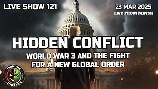 LIVE SHOW 121: THE HIDDEN CONFLICT: WORLD WAR 3 AND THE FIGHT FOR A NEW GLOBAL ORDER