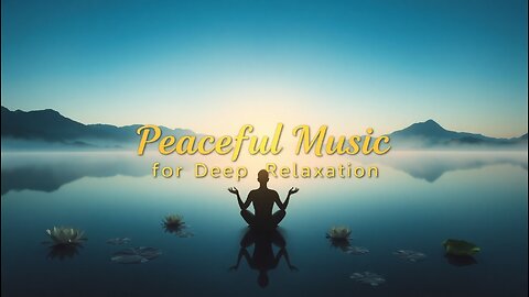 Peaceful Music for Deep Relaxation | Relaxing, Calm & Sleeping Music