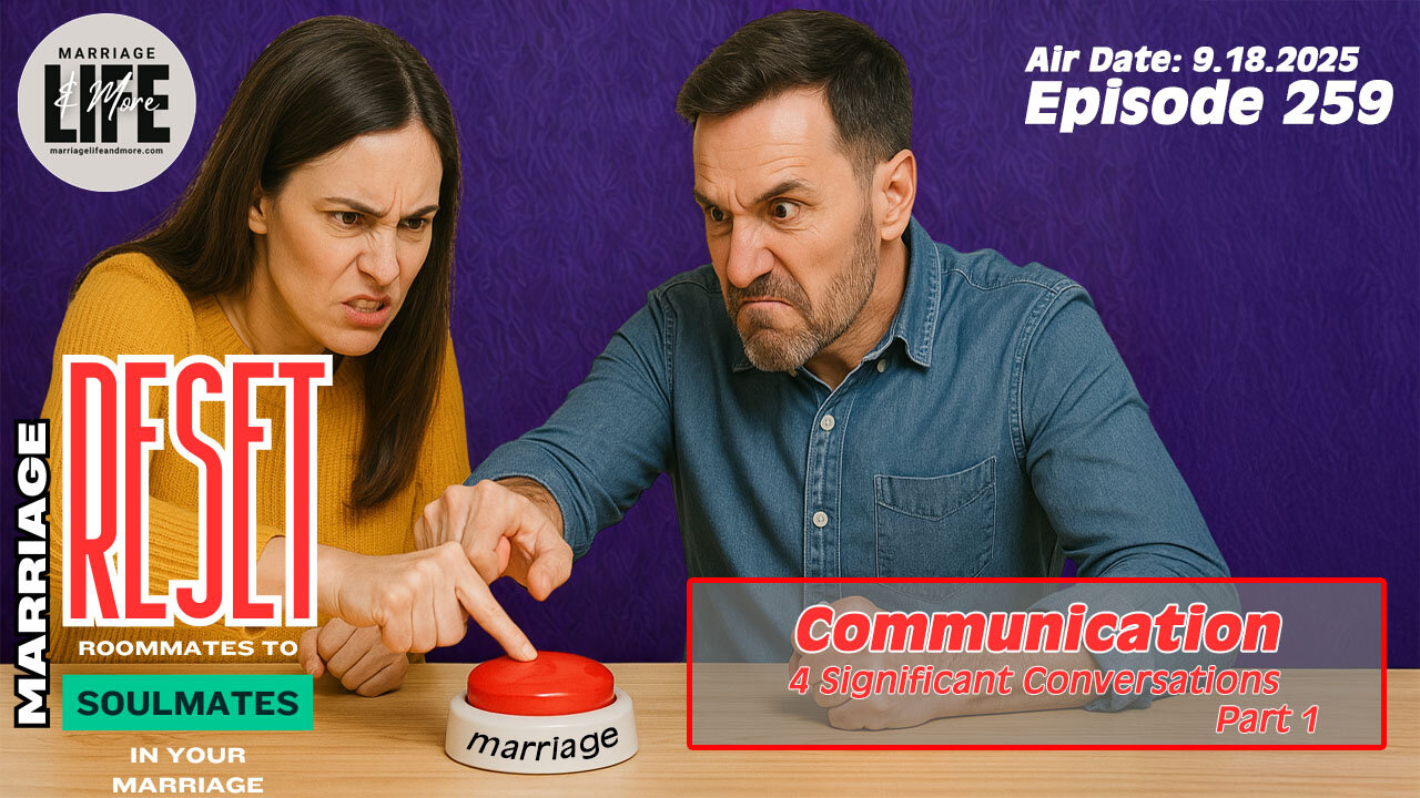 Communication in Marriage - 4 Significant Conversations Pt 1 (Marriage Reset Series) - 259